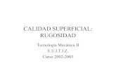 CALIDAD SUPERFICIAL: RUGOSIDAD · PDF fileSÍMBOLO ORIENTACIÓN DE LA RUGOSIDAD EJEMPLO RUGOSIDAD = Paralela a la línea representativa de la superficie sobre la que el símbolo va