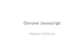 Vegova Ljubljana · PDF fileOsnove Javascript Vegova Ljubljana. ... Java •Različne so spremenljivke, ki lahko spremenijo tip spremenljivke. Programiranje Javascript •Znotraj programa