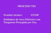 PROCESO TIG Nombre técnico: GTAW Soldadura de Arco ... · PDF file¿Que es el proceso TIG ? La soldadura TIG es un proceso en el cual un arco eléctrico se establece entre un electrodo