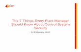 The 7 Things Every Plant Manager Should Know About · PDF fileShould Know About Control System Security 24 February 2011. ... 7 things7 things every plant manager should do toevery
