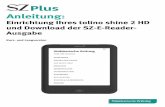 Anleitung -   · PDF fileKurzversion 2 Einrichtung Ihres tolino shine 2 HD und Download der SZ-E-Reader-Ausgabe • Nach dem Auspacken Ihres tolino shine 2H D drücken Sie oben