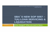 SBA S NEW SOP 5057 – 7(A) LOAN SERVICING & LIQUIDATIONcolemanreport.com/wp-content/uploads/2013/02/021313SOPFINAL.pdf · SBA’S NEW SOP 5057 – 7(A) LOAN SERVICING & LIQUIDATION