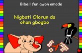 Nigbati Olorun da ohun gbogbo - Bible for Children · PDF fileOlorun fi orun ijika kun Adamu. Omu okan ninu iha re, Olorun da Obirin lati inu iha Adamu. Obirin ti Olorun da li oluranlowo