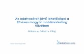 Az adatvezérelt jövő lehetőségei a 20 éves magyar · PDF file20 év elvágtázott • 1996. november 21. a megalakulása – egyben a magyar mobilmarketing kezdete • Világviszonylatban