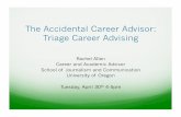 The Accidental Career Advisor: Triage Career Advising Accidental Career Advisor: Triage Career Advising Rachel Allen Career and Academic Advisor School of Journalism and Communication