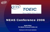 NEAS Conference · PDF fileWhat is TOEIC? • Proficiency test for “General English” • Designed in 1979 • No. 1 Test –5000 organisations –5.0 million test takers last year