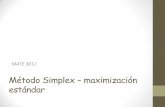 Método Simplex maximización estándar - MATE 3012 · PDF file•Paso 4: Usar operaciones sobre las filas para que todos los elementos de la columna pivote sean 0, excepto el pivote.