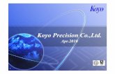 Koyo Precision Co.,Ltd. - koyo- · PDF file2 Company Profile NAME KOYO PRECISION CO.,LTD Head Office 4715 koasumi Fuji Yoshida-shi Yamanashi,403-0002 JAPAN TEL 81-555-23-8000 FAX 81-555-23-5171