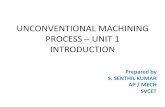 UNCONVENTIONAL MACHINING PROCESS UNIT 1 …mechanicalblasters.weebly.com/uploads/4/7/8/1/47810141/3units.pdf · NEED FOR UCM •Unconventional manufacturing process –Unconventional