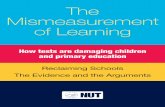 The Mismeasurement of Learning - · PDF fileThe Mismeasurement of Learning How tests are damaging children and primary education Reclaiming Schools The Evidence and the Arguments