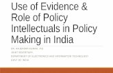 Use of Evidence & Role of Policy Intellectuals in Policy ... · PDF fileUse of Evidence & Role of Policy Intellectuals in Policy Making in India DR. RAJENDRA KUMAR, IAS JOINT SECRETARY,
