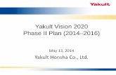 Yakult Vision 2020 Phase II Plan Proposal (2014–2016) · PDF fileYakult Vision 2020 Phase II Plan (2014–2016 ... Increasing marketing population and increase of ... Phase II Plan
