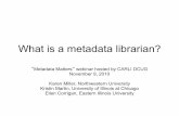 What is a metadata librarian? - CARLI · PDF file• Participation in the CORC project and Library of Congress American ... o Indigo Institutional Repository ... photographs, posters,