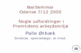 Palle Ørbæk - a · PDF fileFremtidens arbejdsmiljø 9Kontinuitet – Status quo i mange job, mange år frem i tiden – Stort antal kendte risici, som vi fortsat skal håndteres,