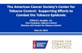 The American Cancer Society’s Center for Tobacco Control: · PDF fileThe American Cancer Society’s Center for Tobacco Control: Supporting Efforts to ... Vice President, Tobacco