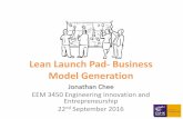 Lean Launch Pad- Business Model Generationseem3450/lecture/Lean Launch Pad.pdf · Jonathan Chee EEM 3450 Engineering Innovation and Entrepreneurship 22nd September 2016 Lean Launch
