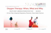 Oxygen Therapy: When, What and · PDF fileOxygen Therapy: When, What and Why SOUTH EAST LONDON OXYGEN STUDY DAY 26/5/2016 Dr Irem Patel, Integrated Respiratory Physician, ... • Degree