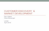 CUSTOMER DISCOVERY & MARKET DEVELOPMENTinnovation.ucsd.edu/wp...Customer...Presentation.pdf · CUSTOMER DISCOVERY & MARKET DEVELOPMENT Dan Gilbert Gioia Messinger ... • Thinking