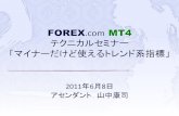FOREX.com MT4 MT4 テクニカルセミナー 「マイナーだけど使えるトレンド系指標」 2011年6月8日 アセンダント山中康司 はじめにお読みください