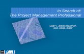 In Search of: The Project Management Professional Search of: The Project Management Professional Leah V. Zimmerman PMP, CCC, CSQE, CISSP. Projects are changing ... Certified Associate