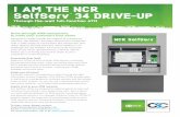 I AM THE NCR SelfServ 34 DRIVE-UP AM THE NCR SelfServ 34 DRIVE-UP Through-the-wall full-function ATM Drive-through ATM transactions to make your customer’s lives easier Designed