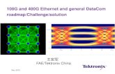 100G and 400G Ethernet and general DataCom roadmap ...download.tek.com/document/100G_and_400G_Ethernet_and_general... · 100G and 400G Ethernet and general DataCom roadmap/Challenge/solution