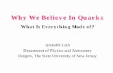 Why We Believe In Quarks - Rutgers Physics & Astronomylath/piscataway.pdf · – All the other quarks, leptons quickly decay to these three. Making Things from Quarks Notice masses!