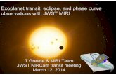 Exoplanet transit, eclipse, and phase curve …nexsci.caltech.edu/committees/JWST/Greene_MIRI_transits...Exoplanet transit, eclipse, and phase curve observations with JWST MIRI T Greene