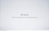 Practical Application Troubleshooting - SCALE 16x · What is it? • strace: A useful diagnostic, instructional, and debugging tool. System administrators, diagnosticians and trouble-shooters