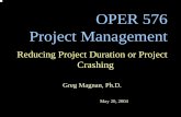 Reducing Project Duration or Project Crashingfac-staff.seattleu.edu/gmagnan/WEB/576/OPER 576 - S04 - Project... · OPER 576 Project Management Reducing Project Duration or Project
