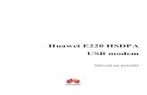 Huawei E220 HSDPA USB modem - o2.cz 1 Přehled HUAWEI E220 HSDPA USB modem (dále označený jako E220) je bezdrátový USB modem schválený pro použití v sítích GSM 900, GSM