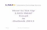 How to Set Up LSUS IMAP Email in Outlook 2013 - LSU … and Services/ITServices/Outlook_IM… · LSUS IMAP Email in Outlook 2013 . ... Outgoing Mail Server: smtps.lsus.edu ... Incoming