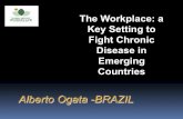 Alberto Ogata -BRAZIL - Cigna Ogata -BRAZIL The Workplace: a Key Setting to Fight Chronic Disease in Emerging Countries