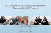 Six Disruptive Demographics That Will Change the … Disruptive Demographics That Will Change the U.S. Forever September 2016 James H. Johnson, Jr. Frank Hawkins Kenan Institute of