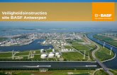 Veiligheidsinstructies site BASF Antwerpen onze site is veiligheid prioriteit. Met een doorgedreven preventiebeleid willen we elk ongeval vermijden. Deze veiligheidscultuur wordt door