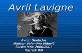 Avril Lavigne - Dijaski.net · Skater Boy. Odrasla je v kraju Napanee. Med mladimi je zelo slavna zaradi svoje upornosti in samozavestnega videza ter obnašanja. Po izboru najboljše
