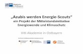 „Azubis werden Energie Scouts“ - been-i.de · „Azubis werden Energie-Scouts“ ein Projekt der Mittelstandsinitiative Energiewende und Klimaschutz IHK-Akademie in Ostbayern