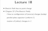 Lecture 18 - UMD Department of Physics 18 • Electric ﬁeld due to point charge • Chapter 27 (The Electric Field) due to conﬁguration of (source) charges (today) parallel plate