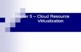 Chapter 5 Cloud Resource Virtualization - CS Departmentdcm/Teaching/COP6087-Fall2013/Slides/...Virtualization is a basic tenet of cloud computing, it simplifies the management of physical