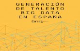 GENERACIÓN DE TALENTO BIG DATA EN ESPAÑA - Coteccotec.es/media/BIG-DATA-FINAL-web.pdf · PRESENTACIÓN 5 RESUMEN EJECUTIVO 7 1. INTRODUCCIÓN 17 2. ANÁLISIS DE SITUACIÓN Y NECESIDAD
