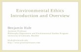 Environmental Ethics Introduction and Overview Ethics Introduction and Overview Benjamin Hale Assistant Professor Philosophy Department and Environmental Studies Program University