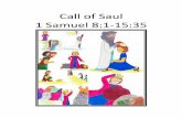 Call of Saul 1 Samuel 8:1-15:35 · Call of Saul 1 Samuel 8:1-15:35. 2 ... “You’re just the man I was looking for,” called out Samuel. ... dead. 22 . 23 The news got back to