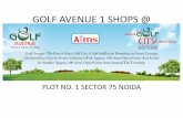 GOLF AVENUE 1 SHOPS - Investors Clinic ms AVENUE Plot No-2, Sector - 75, Noida A Part of CITY A 150 Acres Township ECO Friendly Township Sector. 75, Noida Golf Avenue- The Part of