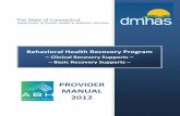 PROVIDER MANUAL 2012 - Connecticut MANUAL 2012 Behavioral Health Recovery Program – Clinical Recovery Supports ... a recovery orientation in the treatment of mental health and …