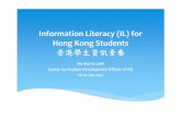 Information Literacy (IL) for Hong Kong Students · Information Literacy (IL) for Hong Kong Students 香港學生資訊素養 MsSierra LAM Senior Curriculum Development Officer of