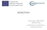 ROBOTIKA - lait40.eu · ROBOTIKA •Robotika yra viena moderniausių pažangiausių specializacijų, kuriai nušviečiama didžiausią perspektyvą turinti ateitis. Tie, kas ruošiasi