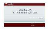 Mozilla QA & The Tools We Use€¢ Create new Automated testcases for new features • Products: Gristmill, Mochikit, Reftests, XPCShell, Leak Testing, Accessibility, Mobile Tools