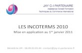 LES INCOTERMS 2010 - jay-ci-partenaire.fr · PRESENTATION DES INCOTERMS o Définition o Objectifs o Cadre des Incoterms o Implication des Incoterms o Pourquoi les Incoterms 2010 o