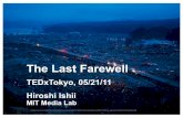 The Last Farewell - MIT Media Labweb.media.mit.edu/~ishii/2011-05-21_TEDxTokyo_Hiroshi_ISHII.pdf · The Last Farewell TEDxTokyo, 05/21/11 Hiroshi Ishii MIT Media Lab Thanks! The Last