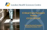 Critical Care Outreach Teams CCOT/PCCOT · Critical Care Outreach Teams ... Critical Care RN ... Any questions contact Jasna Gole RN, Co-Lead CCOT, VH, pager # 14494 ...
